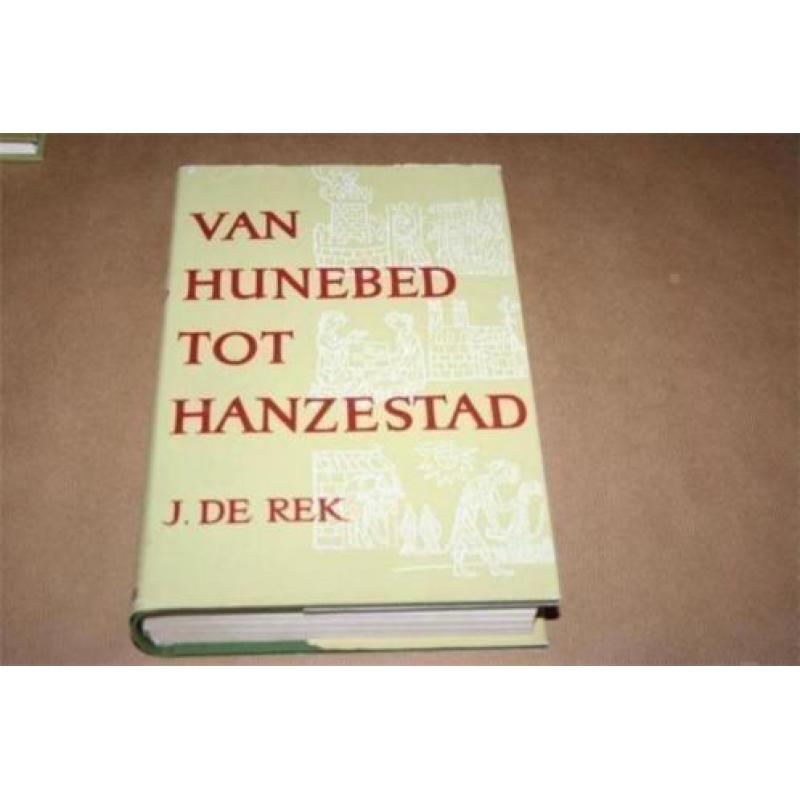 Van Hunebed tot Hanzestad - J. de Rek